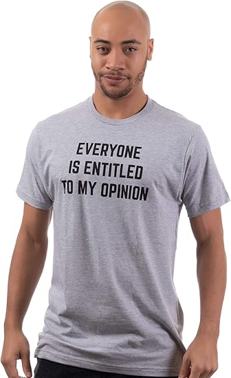 Everyone is Entitled to My Opinion | Funny Sarcastic Comment Sarcasm Humor Saying Phrase for Men Women T-Shirt